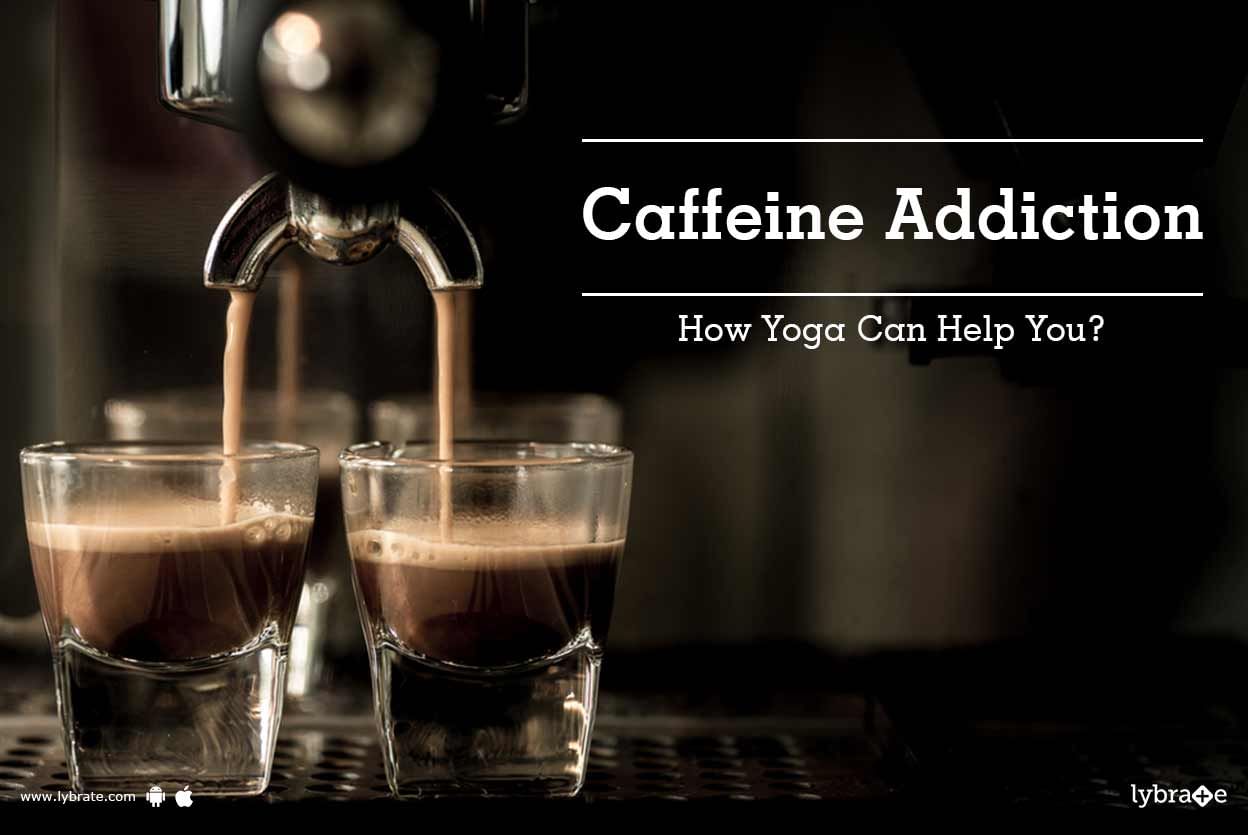 Caffeine Addiction - How Yoga Can Help You?