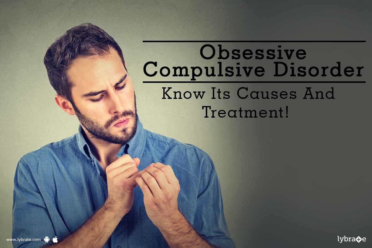 Obsessive Compulsive Disorder - Know Its Causes And Treatment!