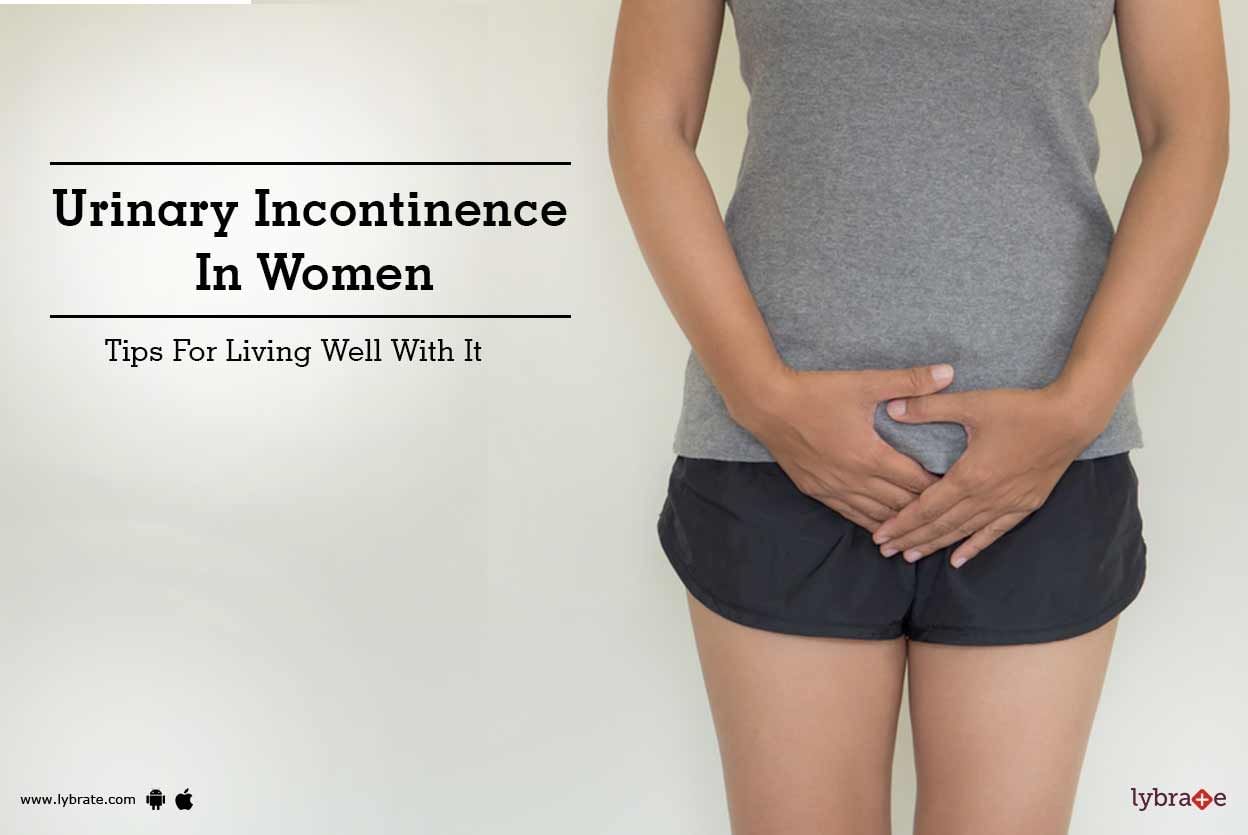 Urinary Incontinence In Women - Tips For Living Well With It