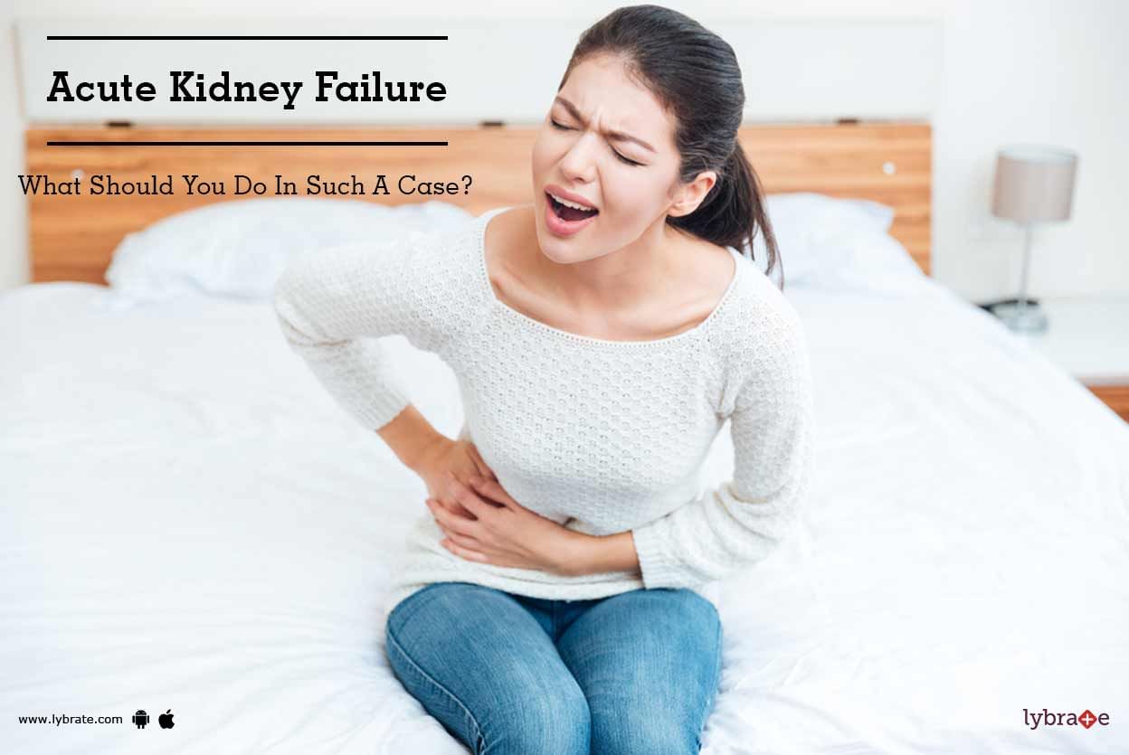 Acute Kidney Failure - What Should You Do In Such A Case?