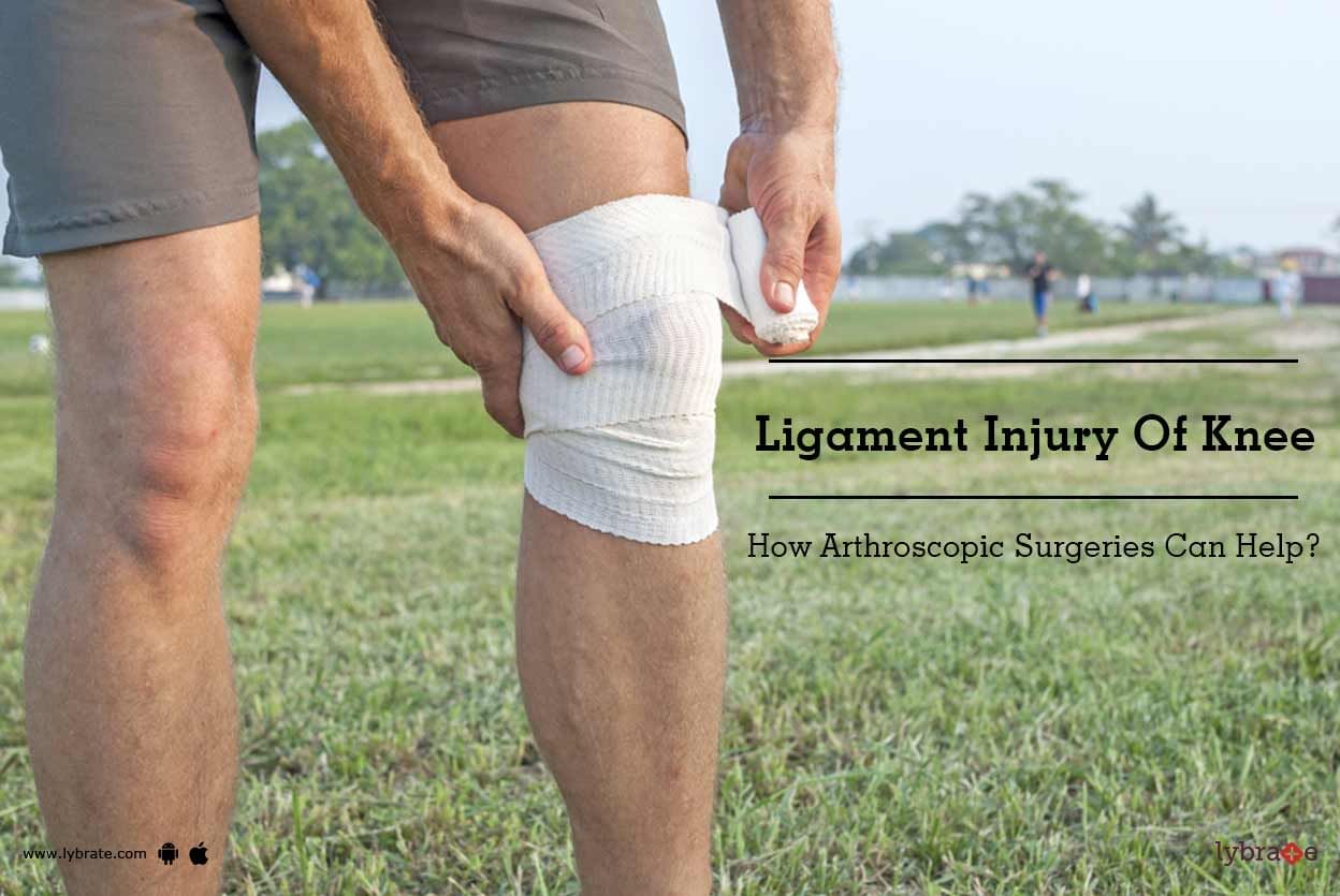 Ligament Injury Of Knee - How Arthroscopic Surgeries Can Help?
