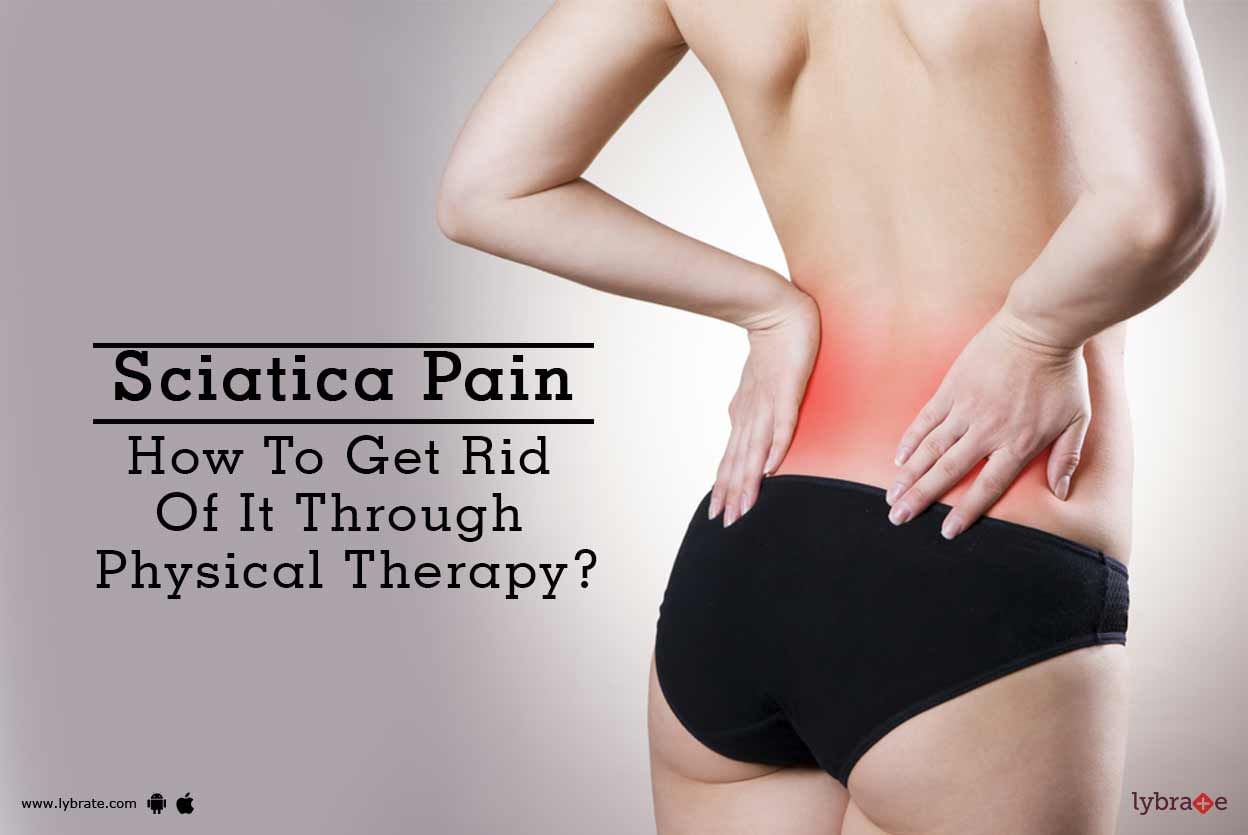 Sciatica Pain - How To Get Rid Of It Through Physical Therapy?