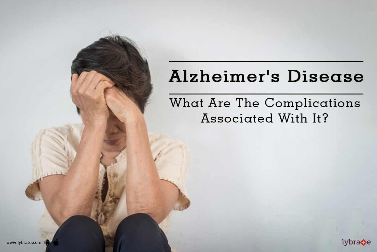 Alzheimer's Disease  - What Are The Complications Associated With It?