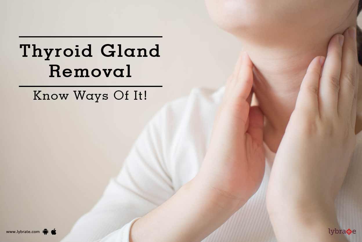 Thyroid Gland Removal - Know Ways Of It!