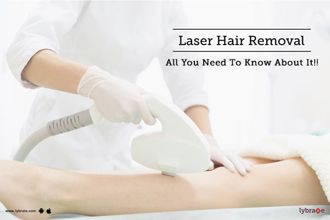 Laser Hair Removal - All You Need To Know About It!
