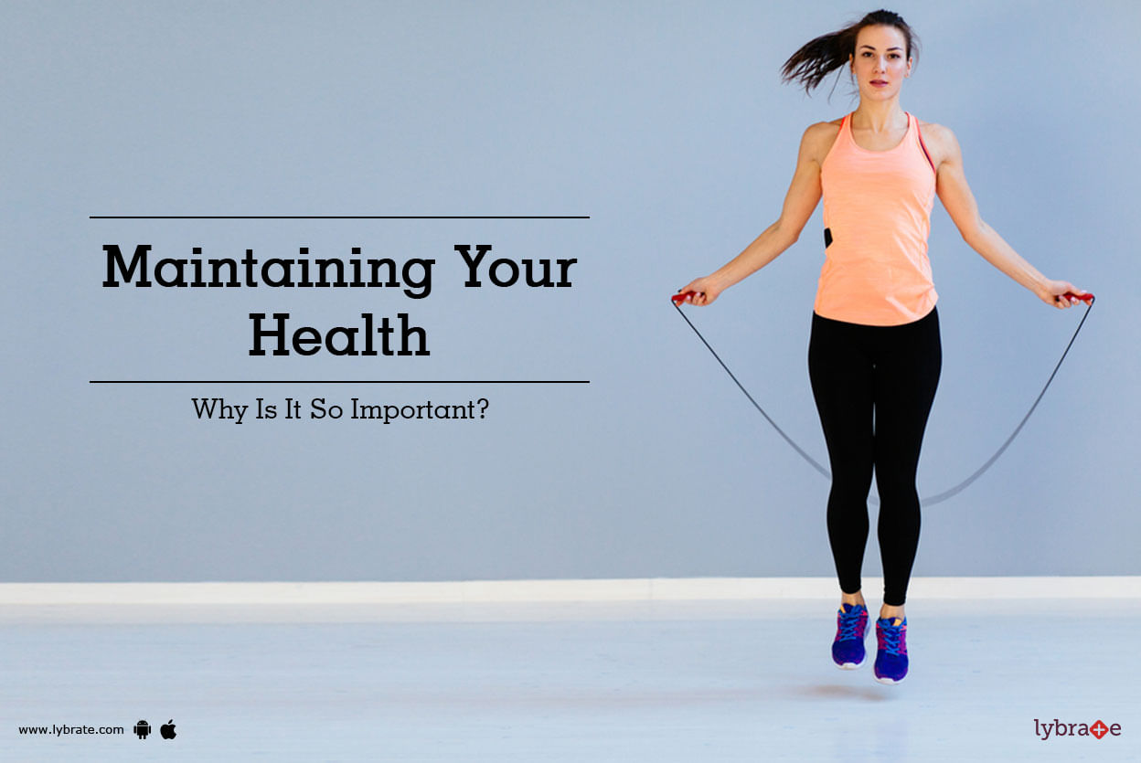 Maintaining Your Health - Why Is It So Important?