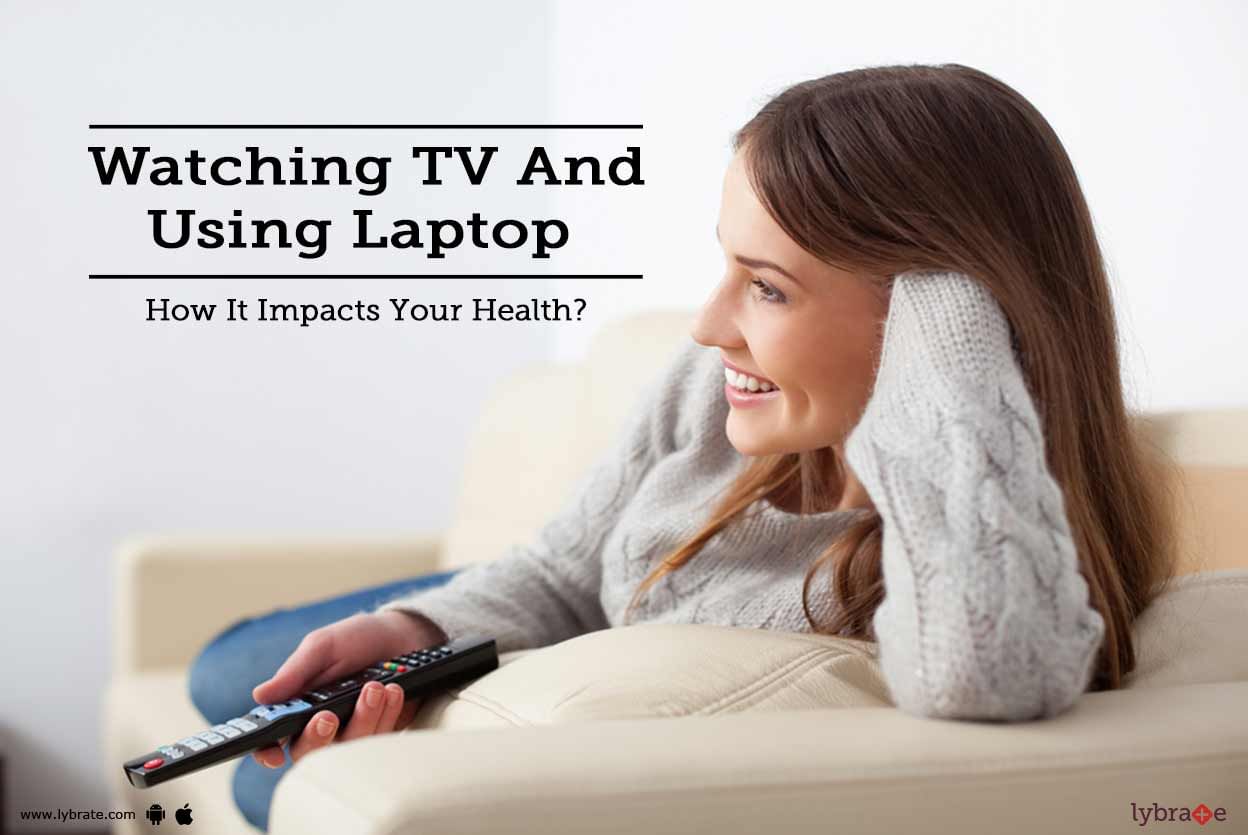 Watching TV And Using Laptop - How It Impacts Your Health?