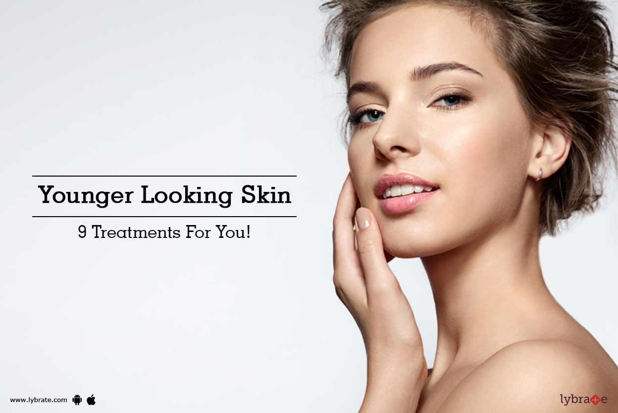 Younger Looking Skin - 9 Treatments For You!
