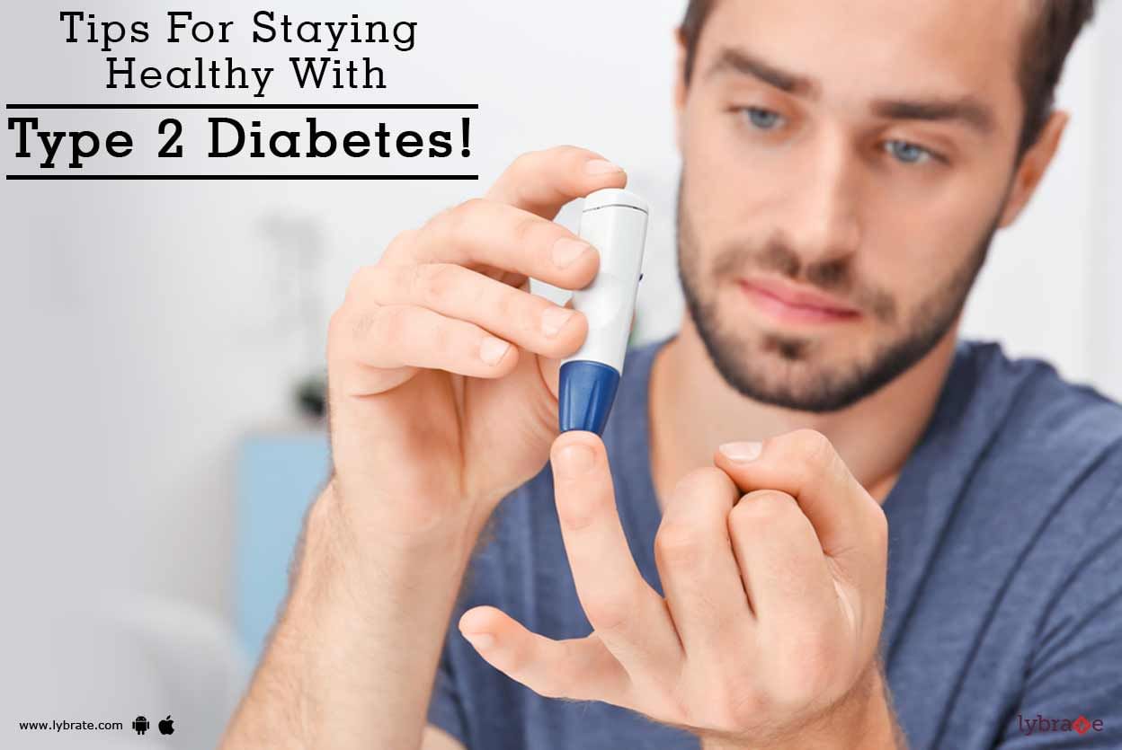 Tips For Staying Healthy With Type 2 Diabetes!
