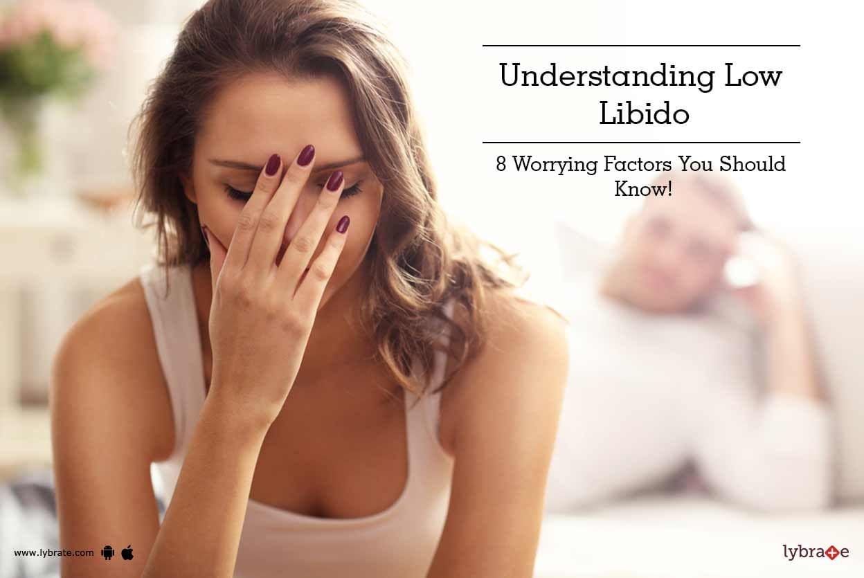 Understanding Low Libido - 8 Worrying Factors You Should Know!