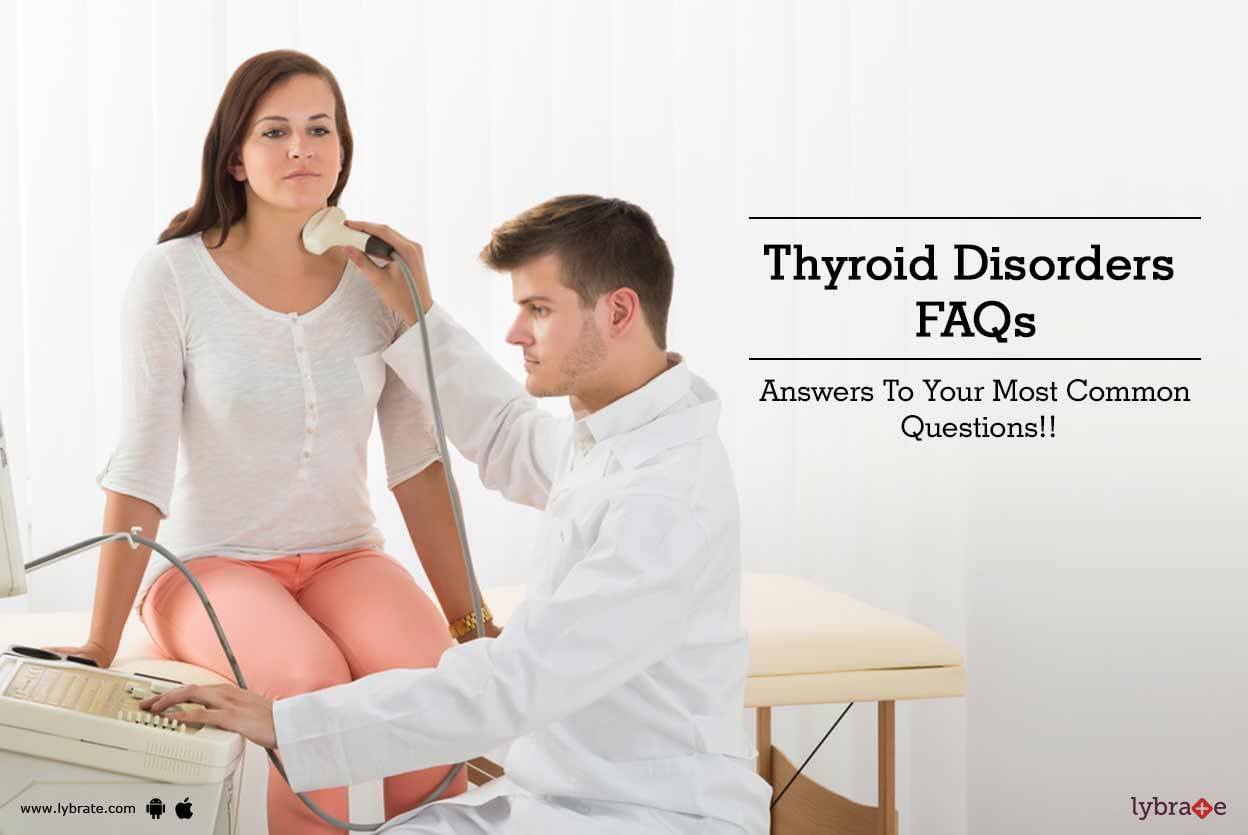 Thyroid Disorders FAQs - Answers To Your Most Common Questions!!