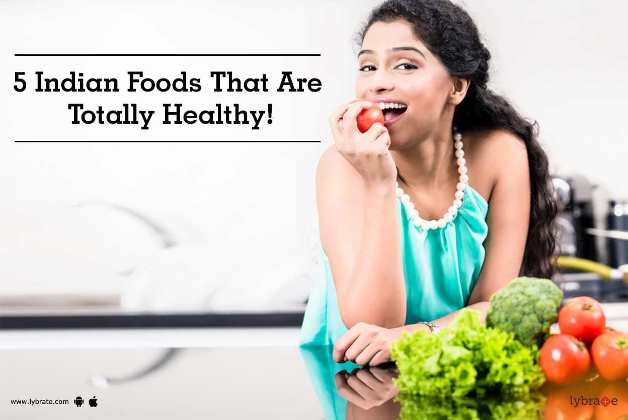 5 Indian Foods That Are Totally Healthy!
