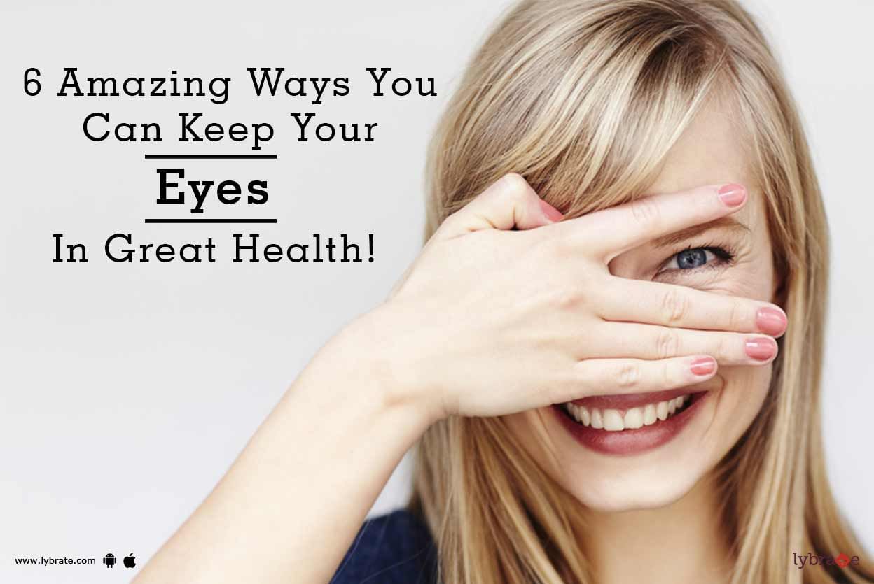 6 Amazing Ways You Can Keep Your Eyes In Great Health!