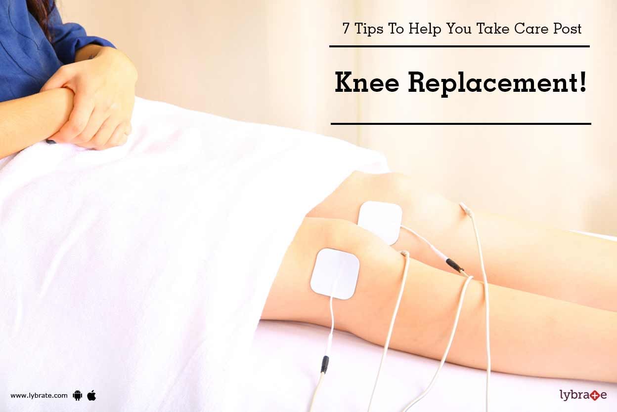 7 Tips To Help You Take Care Post Knee Replacement!