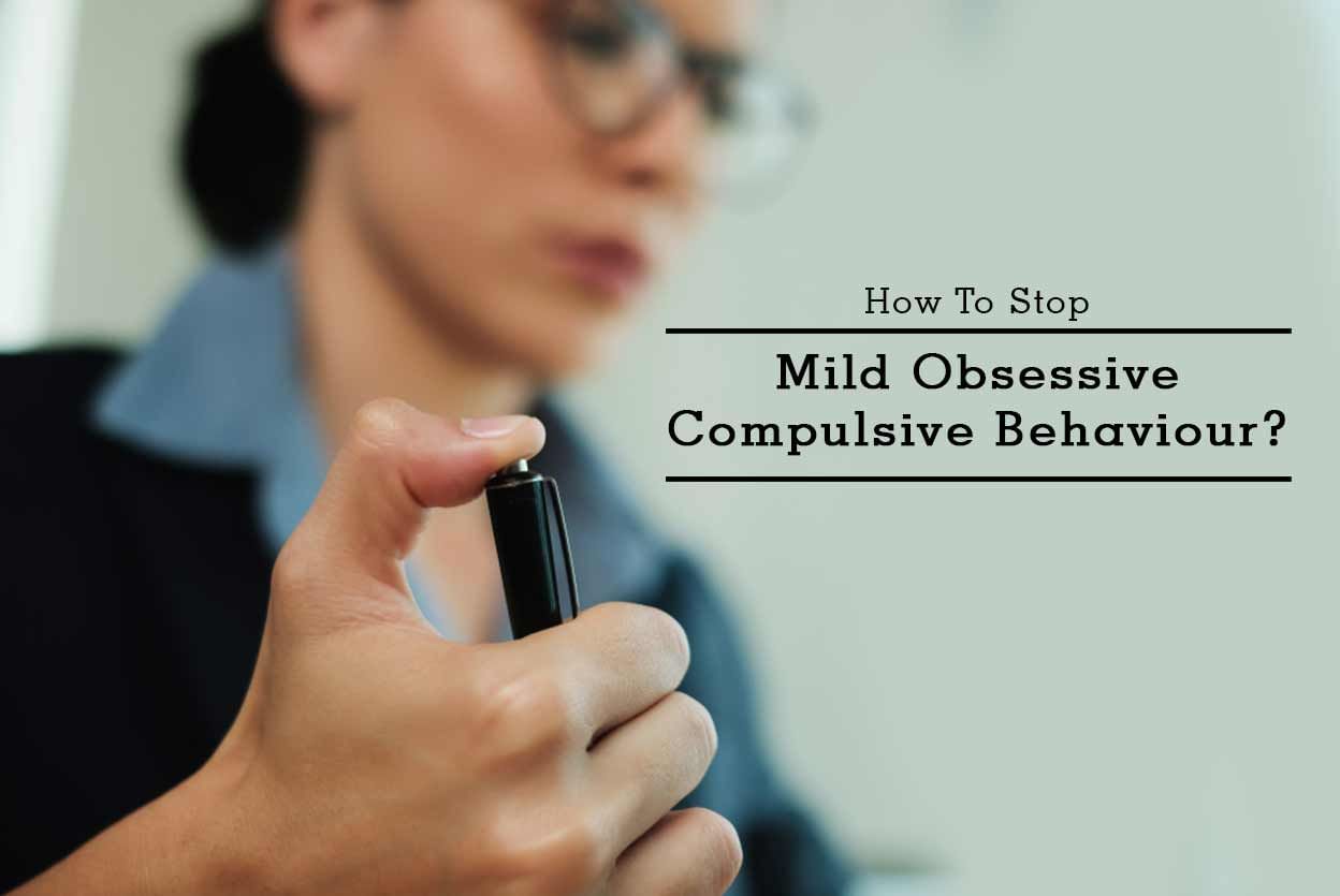 How To Stop Mild Obsessive-Compulsive Behaviour?