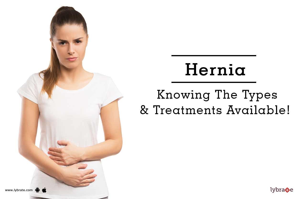 Hernia - Knowing The Types & Treatments Available!