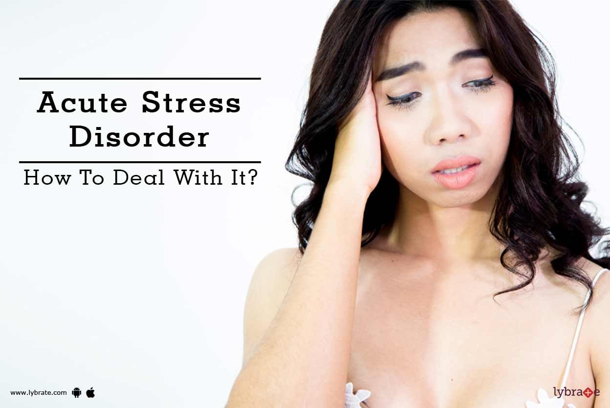 Acute Stress Disorder - How To Deal With It?