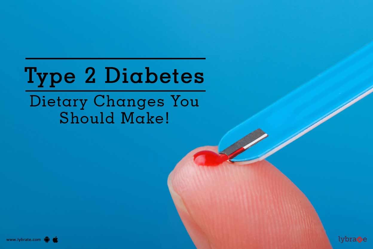 Type 2 Diabetes - Dietary Changes You Should Make!