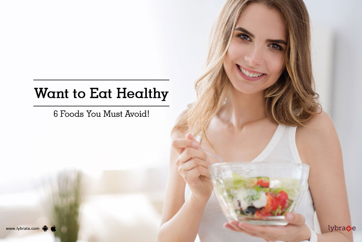 Want to Eat Healthy - 6 Foods You Must Avoid!