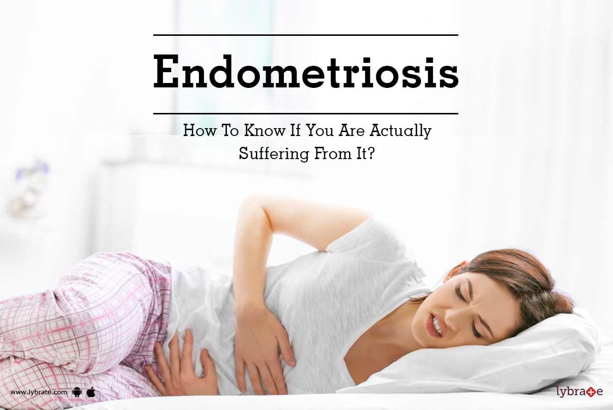 Endometriosis - How To Know If You Are Actually Suffering From It?