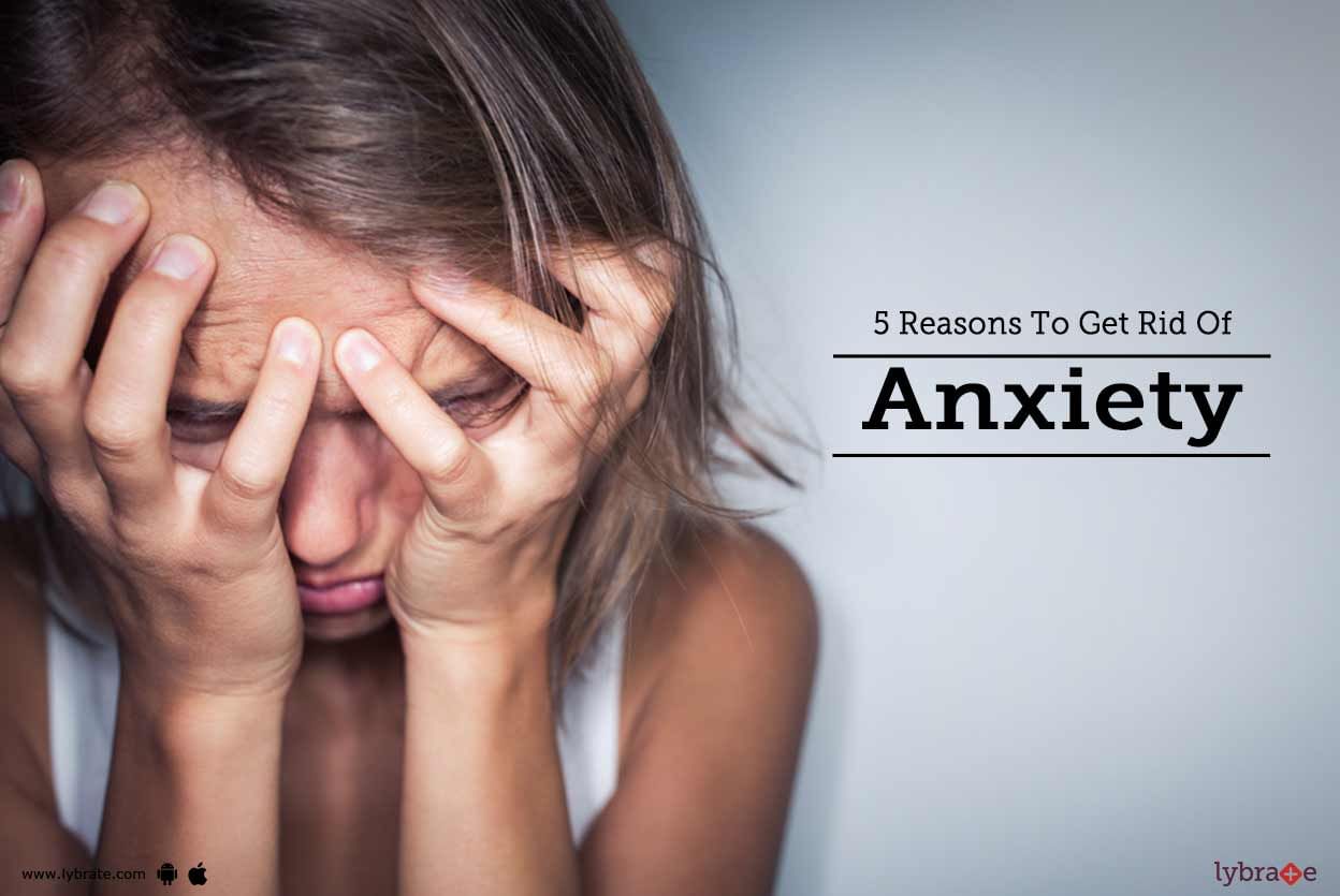 5 Reasons To Get Rid Of Anxiety