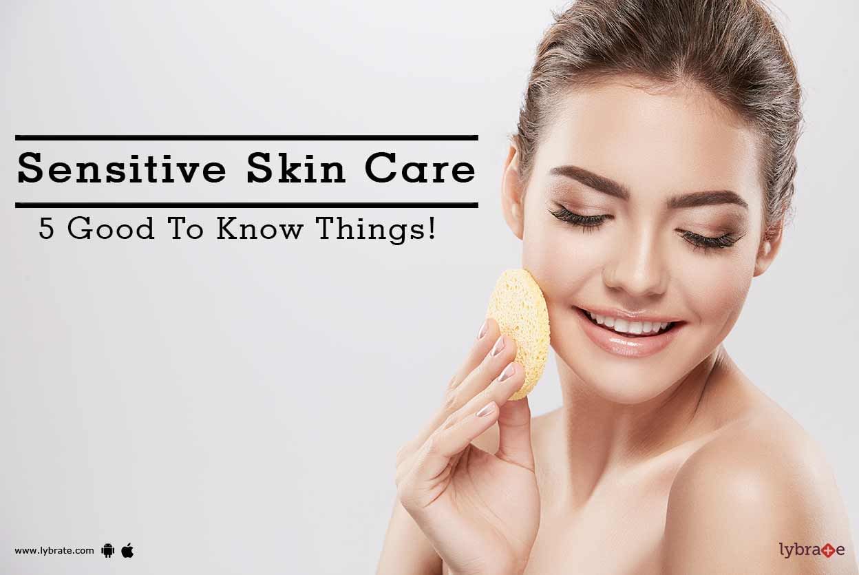 Sensitive Skin Care - 5 Good To Know Things!