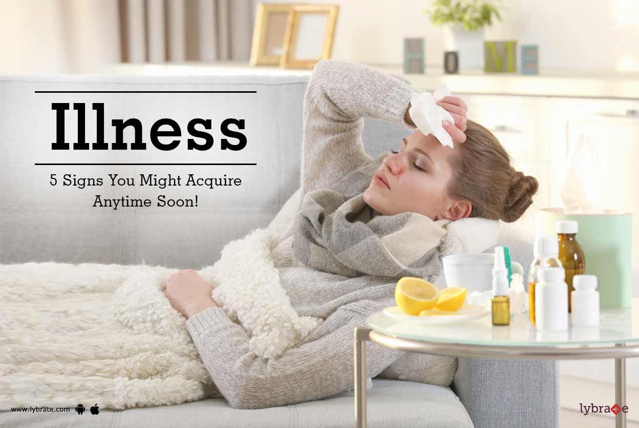 Illness - 5 Signs You Might Acquire Anytime Soon!