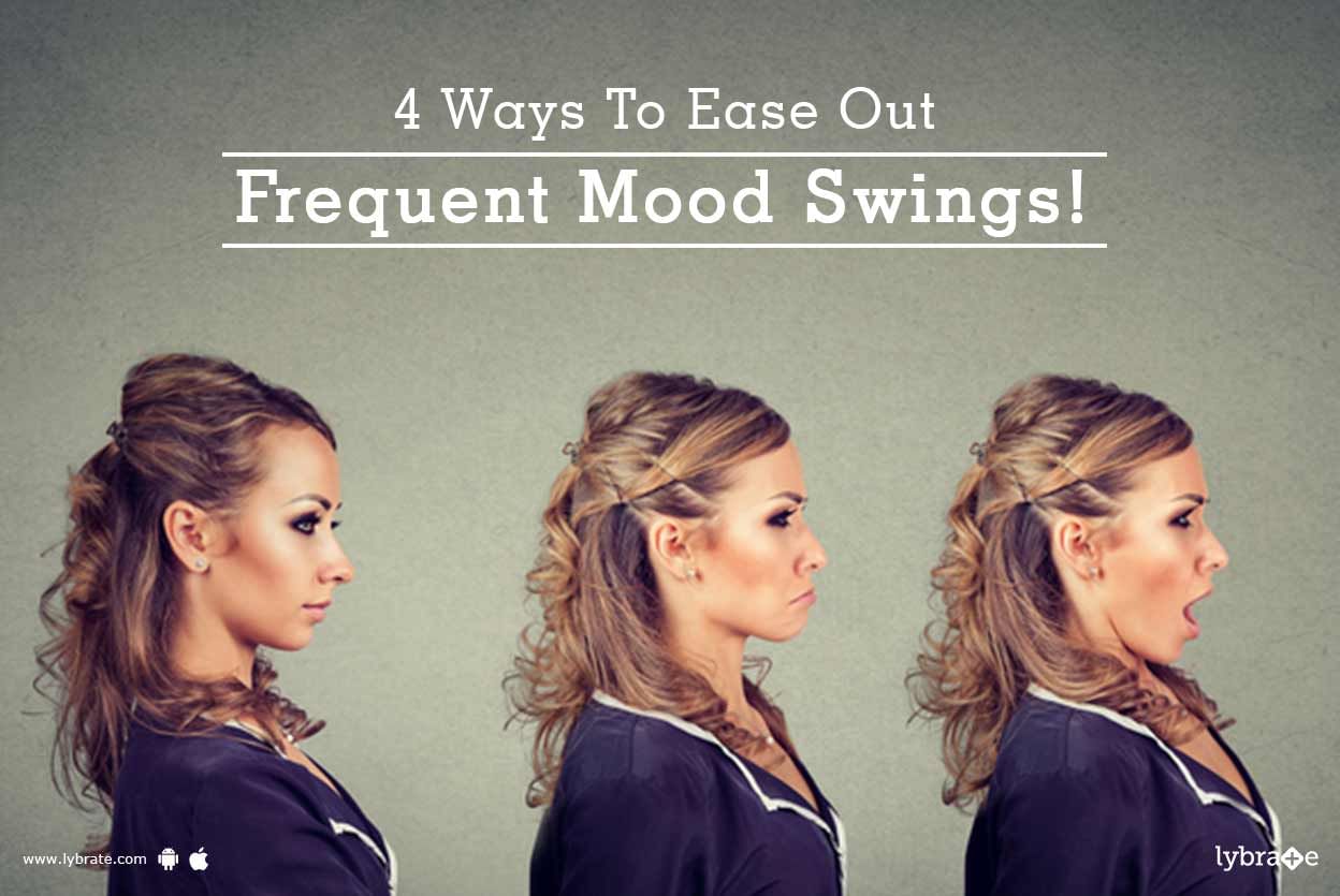 4 Ways To Ease Out Frequent Mood Swings!