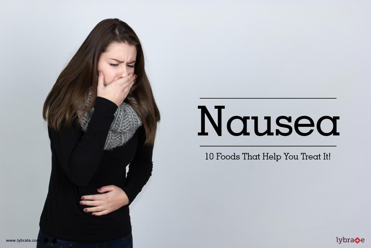 Nausea - 10 Foods That Help You Treat It!