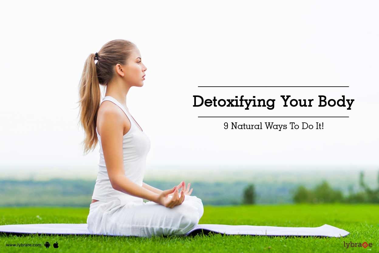 Detoxifying Your Body - 9 Natural Ways To Do It!
