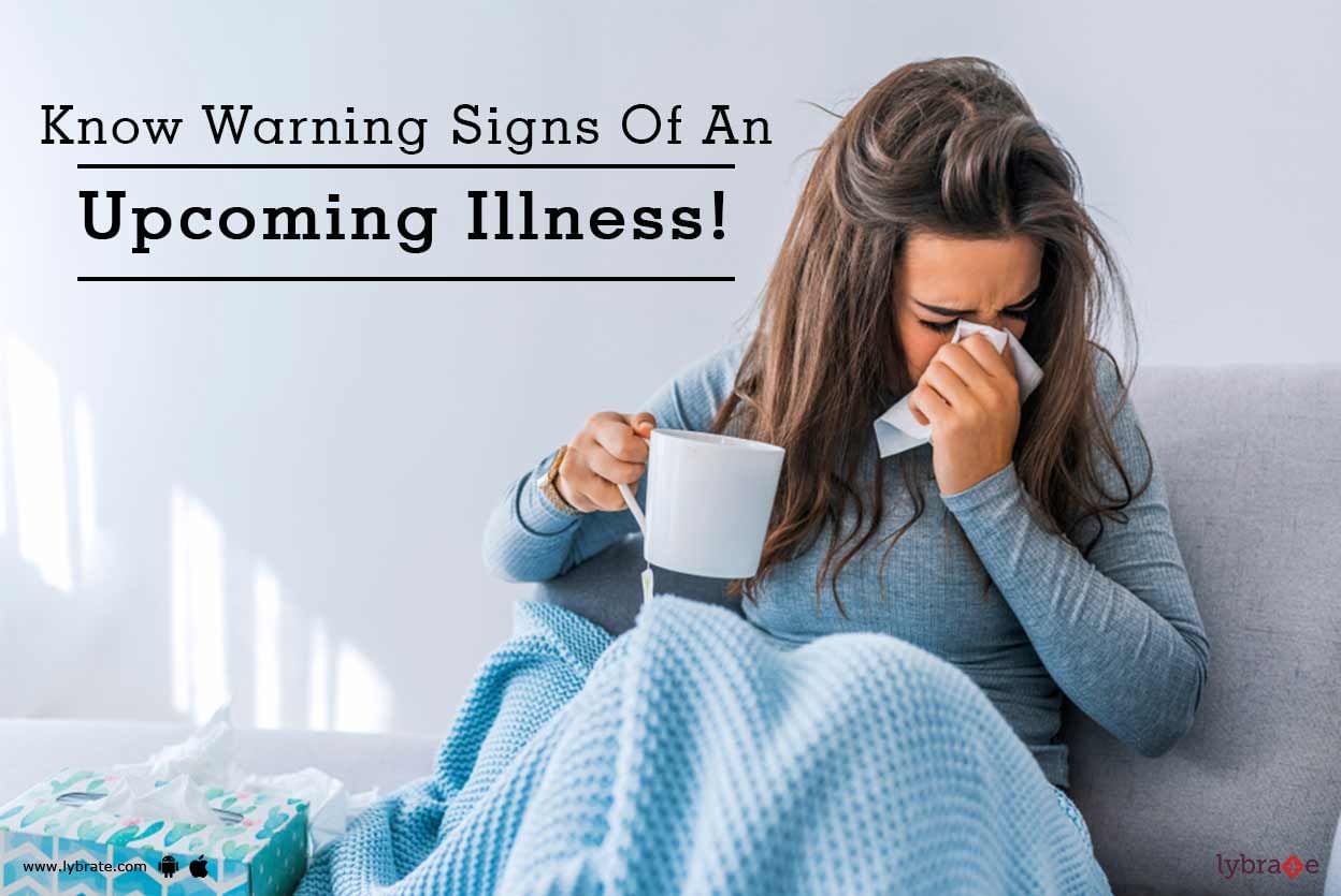 Know Warning Signs Of An Upcoming Illness!