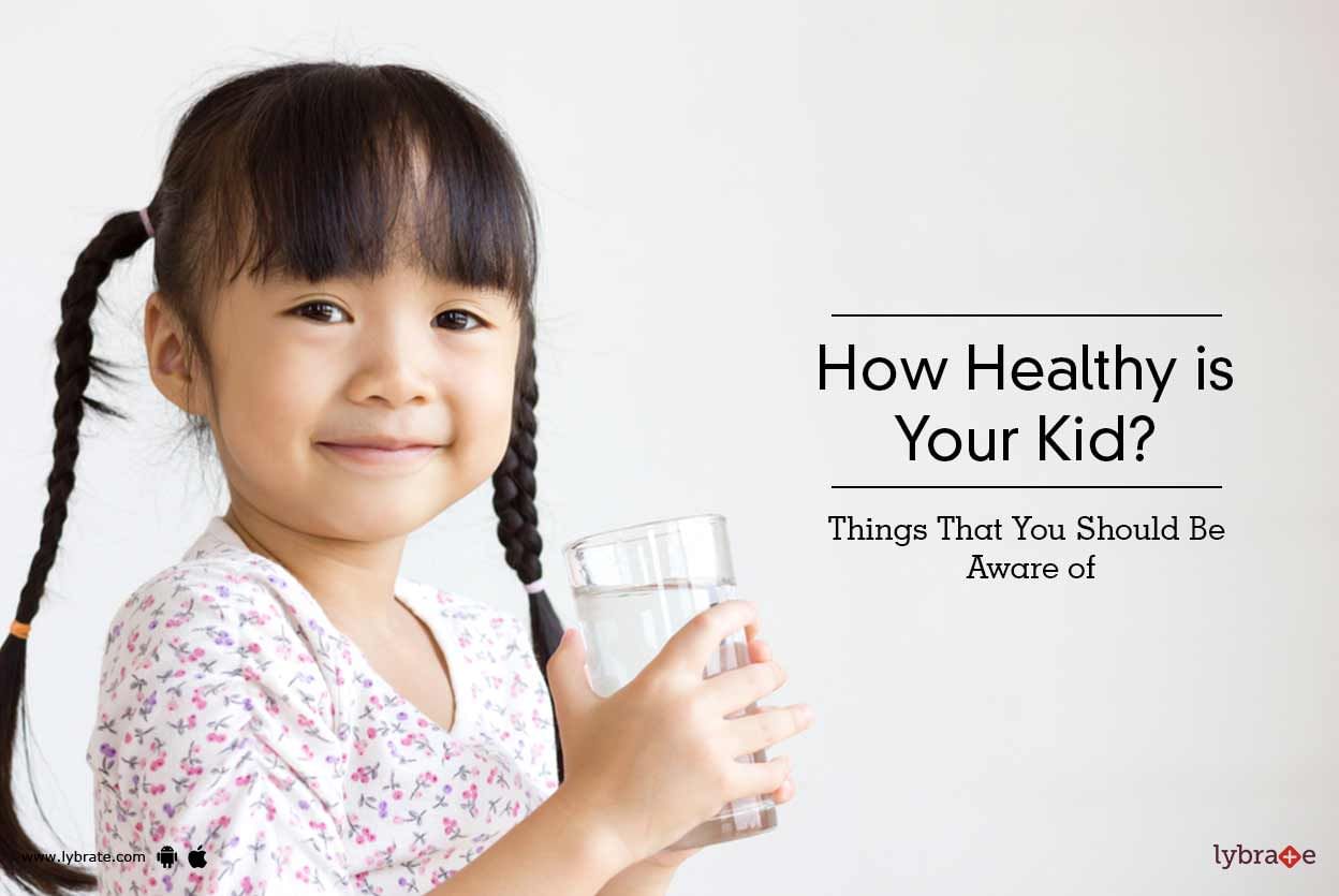 How Healthy is Your Kid? Things That You Should Be Aware of