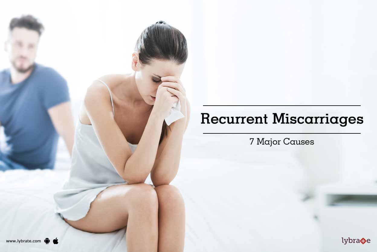 Recurrent Miscarriages - 7 Major Causes