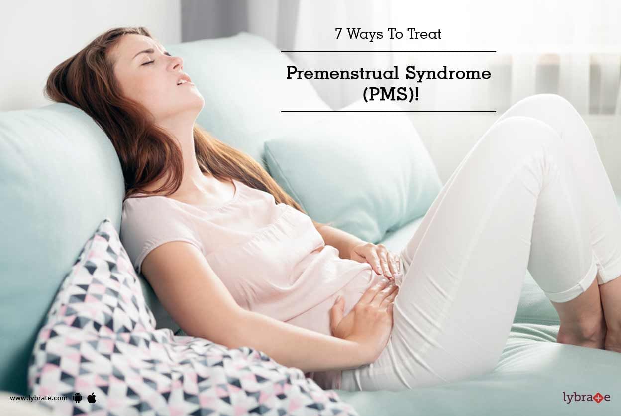 7 Ways To Treat Premenstrual Syndrome (PMS)!