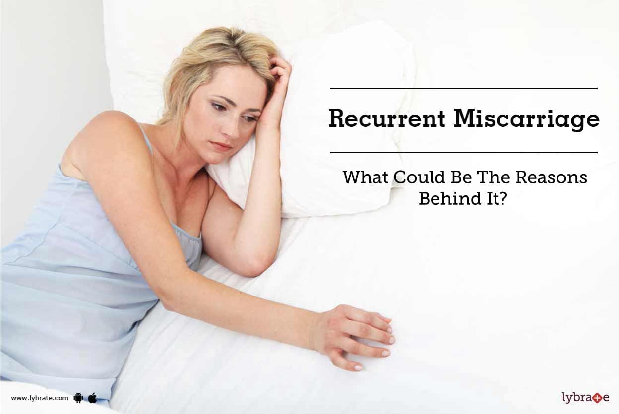 Recurrent Miscarriage - What Could Be The Reasons Behind It?