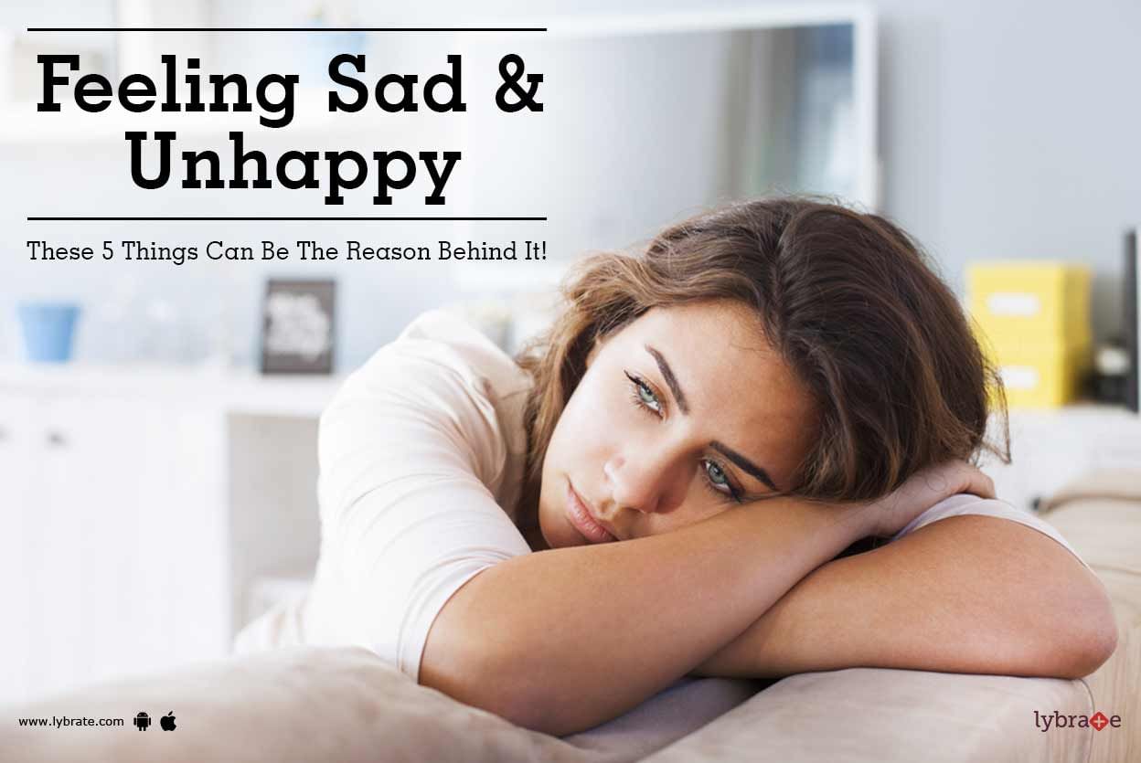 Feeling Sad & Unhappy - These 5 Things Can Be The Reason Behind It!