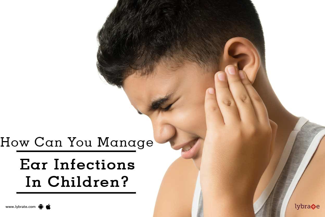 How Can You Manage Ear Infections In Children?