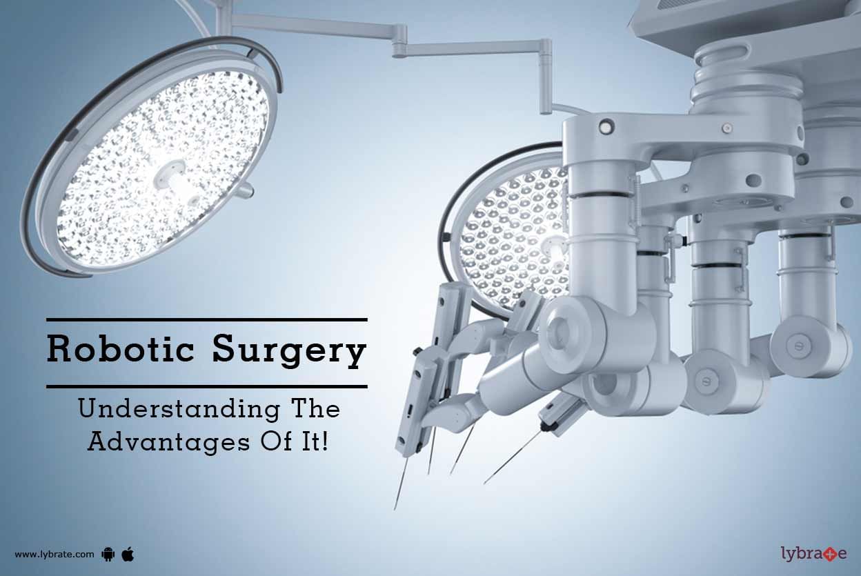 Robotic Surgery - Understanding The Advantages Of It!
