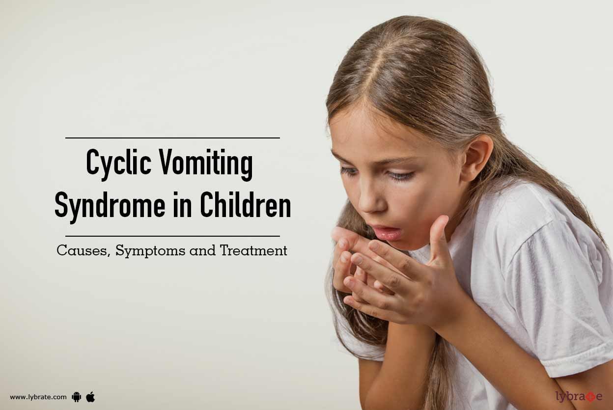 Cyclic Vomiting Syndrome in Children - Causes, Symptoms and Treatment