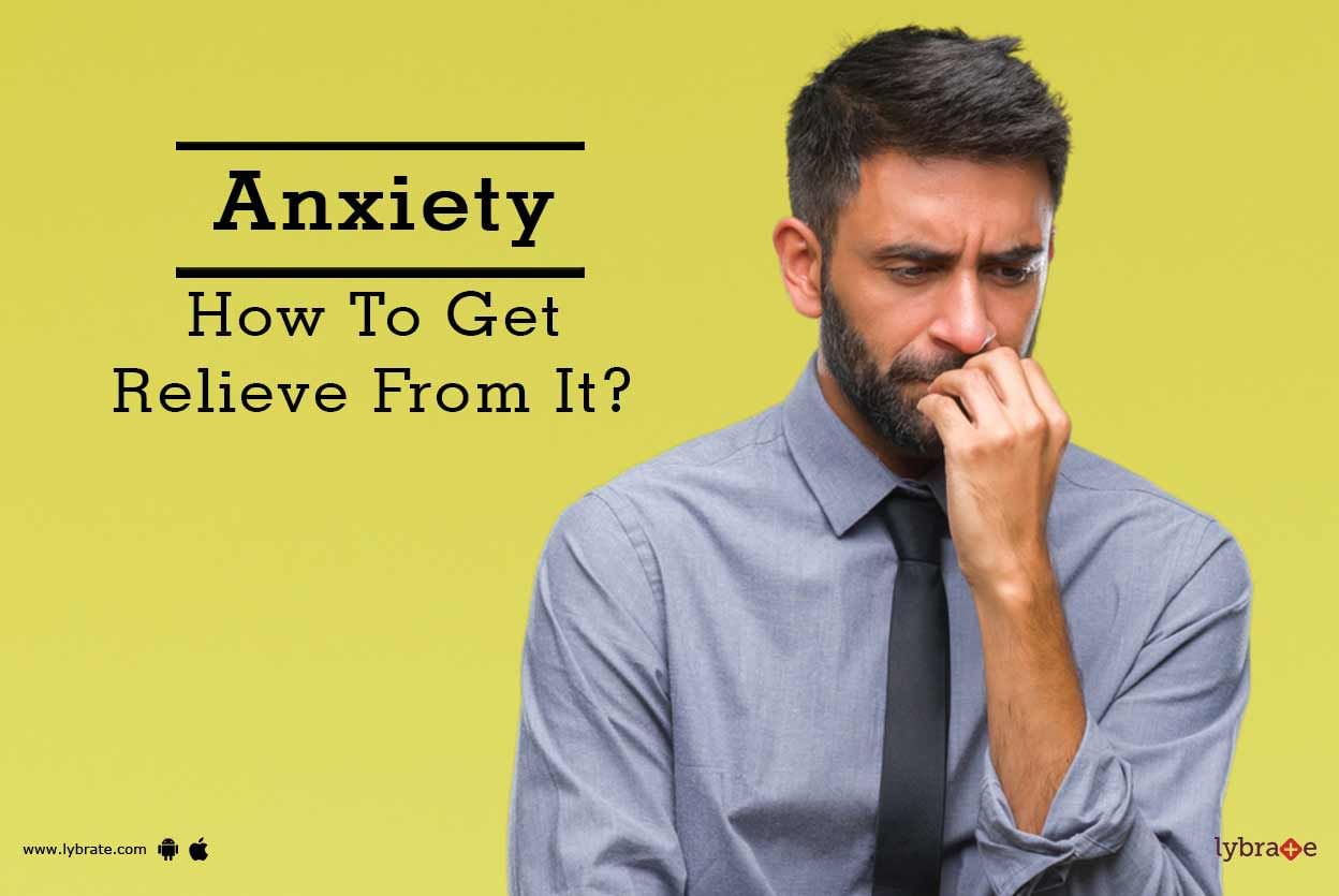 Anxiety - How To Get Relieve From It?
