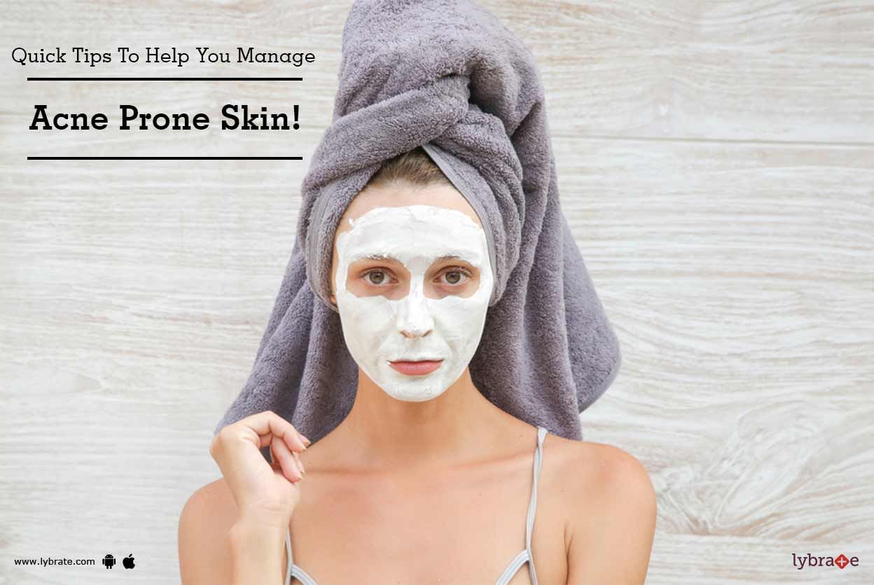 Quick Tips To Help You Manage Acne Prone Skin!
