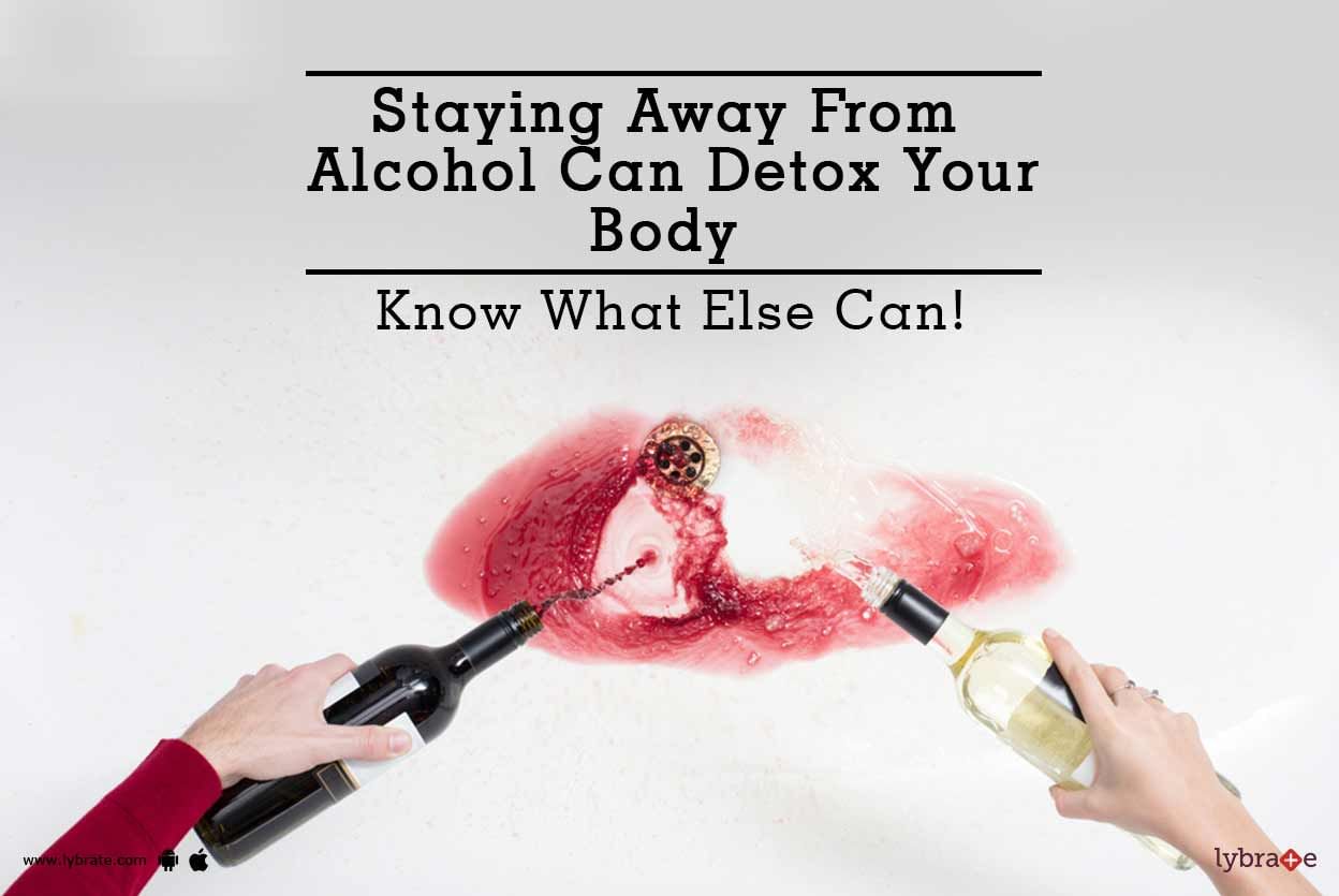 Staying Away From Alcohol Can Detox Your Body - Know What Else Can!