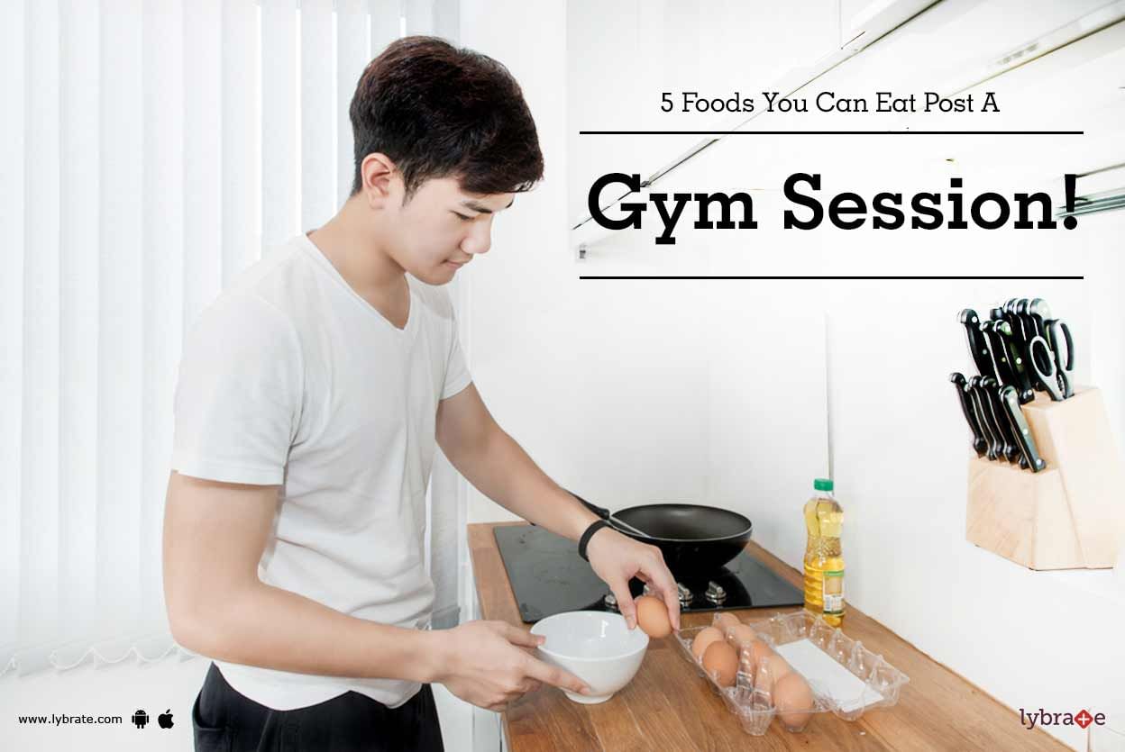5 Foods You Can Eat Post A Gym Session!