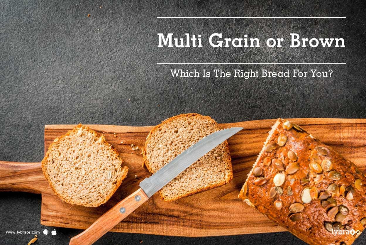 Multi Grain Or Brown - Which Is The Right Bread For You?