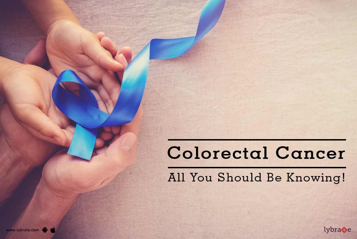 Colorectal Cancer - All You Should Be Knowing!
