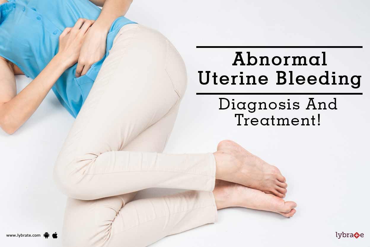 Abnormal Uterine Bleeding - Diagnosis And Treatment!