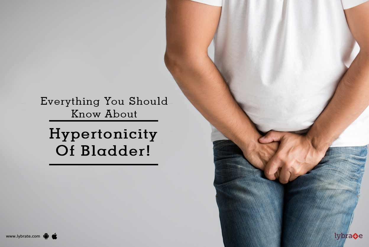 Everything You Should Know About Hypertonicity Of Bladder By Dr Saurabh Lybrate