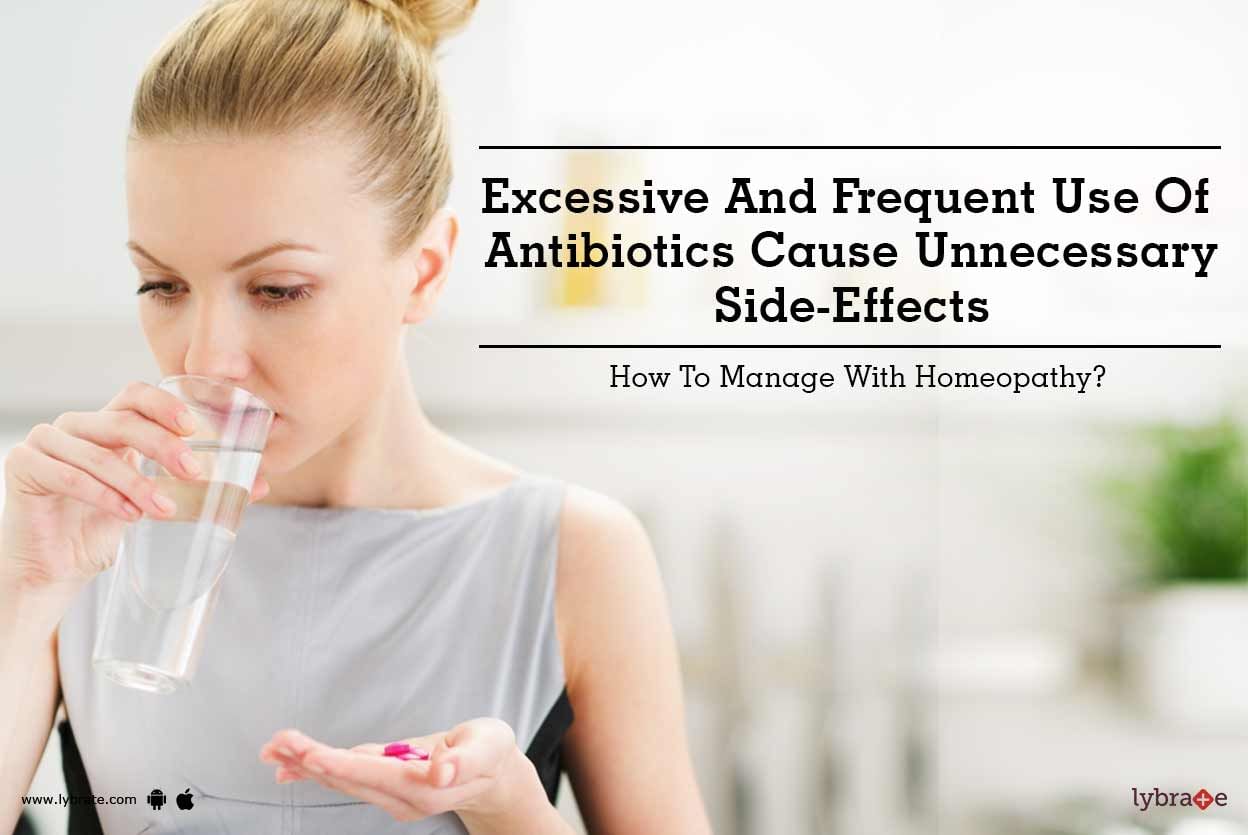 Excessive And Frequent Use Of Antibiotics Cause Unnecessary Side-Effects - How To Manage With Homeopathy?