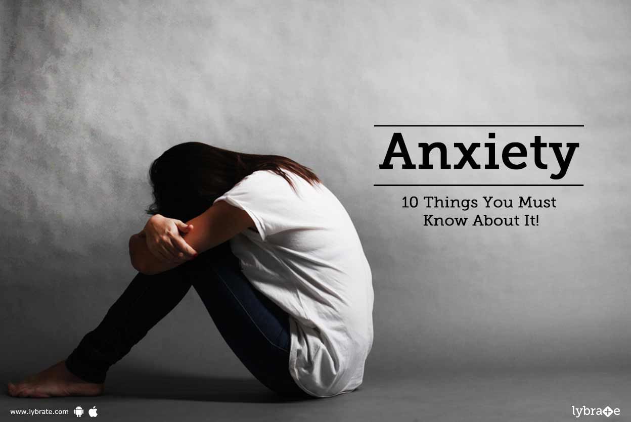 Anxiety - 10 Things You Must Know About It!