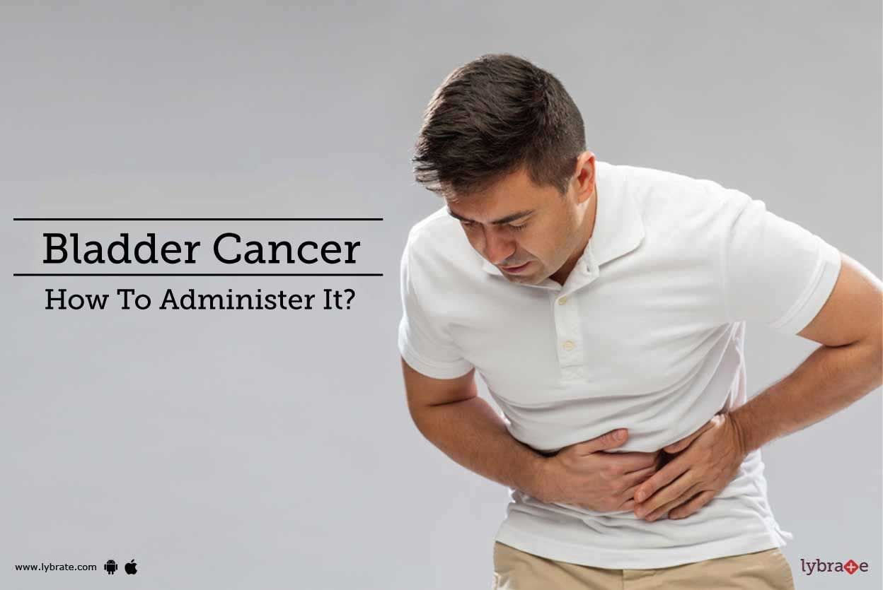 Bladder Cancer - How To Administer It?